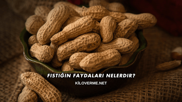 Fıstığın Faydaları Nelerdir?