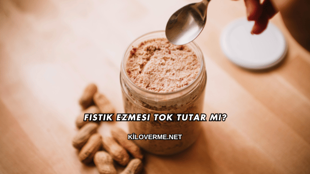 Fıstık Ezmesi Tok Tutar mı?