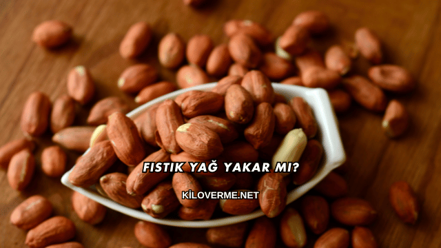 Fıstık Yağ Yakar mı?
