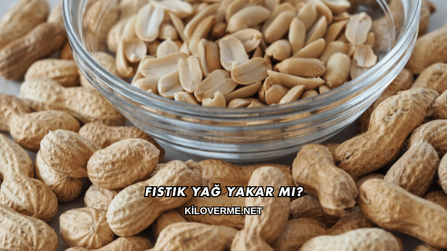Fıstık Yağ Yakar mı?