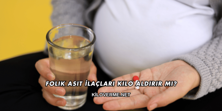 Folik Asit İlaçları Kilo Aldırır mı?