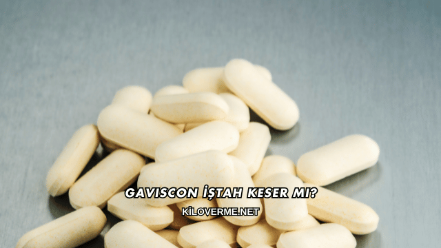 Gaviscon İştah Keser mi?