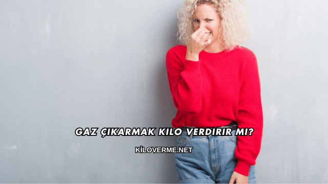 Gaz Çıkarmak Kilo Verdirir mi?