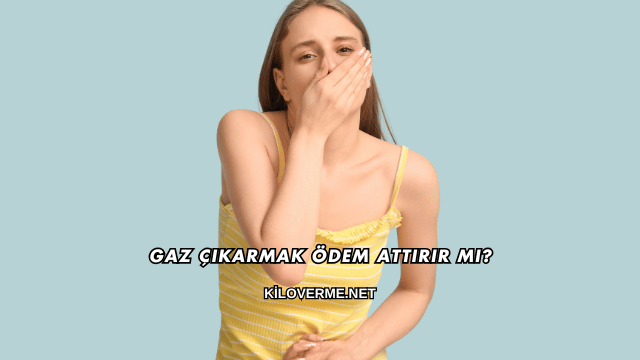 Gaz Çıkarmak Ödem Attırır mı?