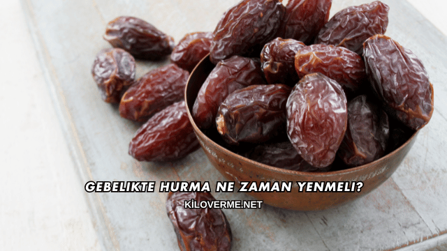 Gebelikte Hurma Ne Zaman Yenmeli?