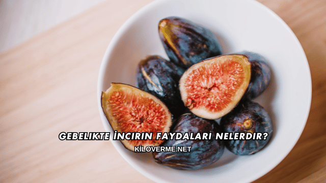 Gebelikte İncirin Faydaları Nelerdir?