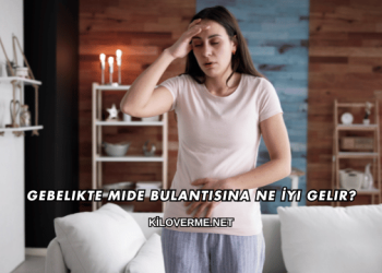 Gebelikte Mide Bulantısına Ne İyi Gelir?