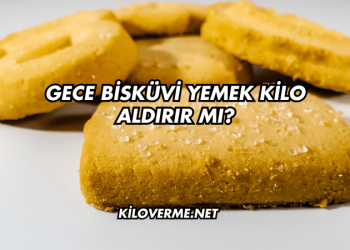 Gece Bisküvi Yemek Kilo Aldırır mı?