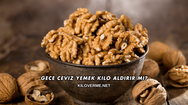 Gece Ceviz Yemek Kilo Aldırır mı?