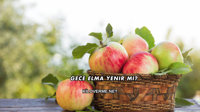 Gece Elma Yenir mi?