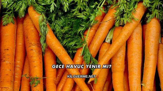 Gece Havuç Yenir mi?