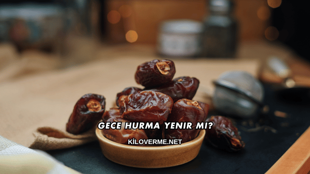Gece Hurma Yenir mi?