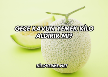 Gece Kavun Yemek Kilo Aldırır mı?