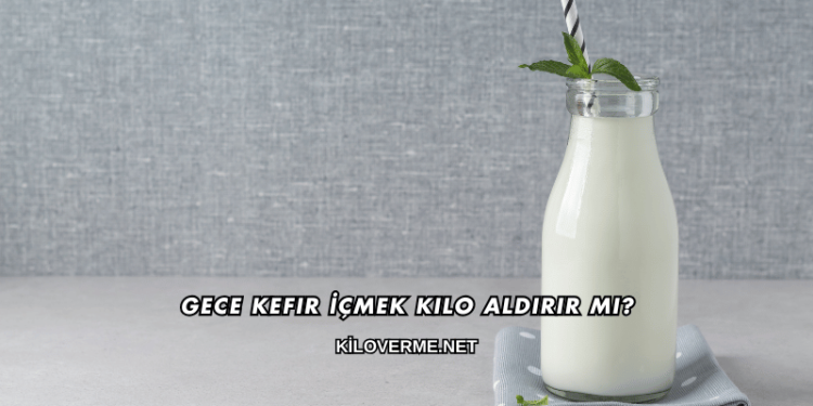 Gece Kefir İçmek Kilo Aldırır mı?
