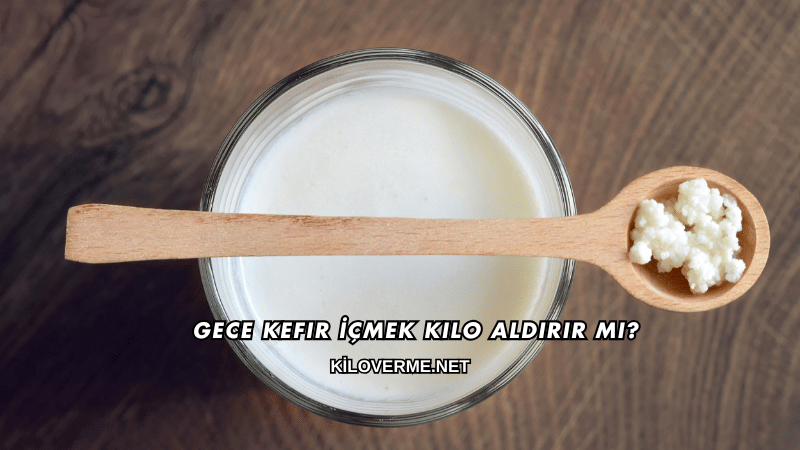 Gece Kefir İçmek Kilo Aldırır mı?