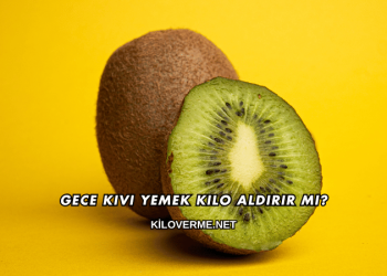 Gece Kivi Yemek Kilo Aldırır mı?