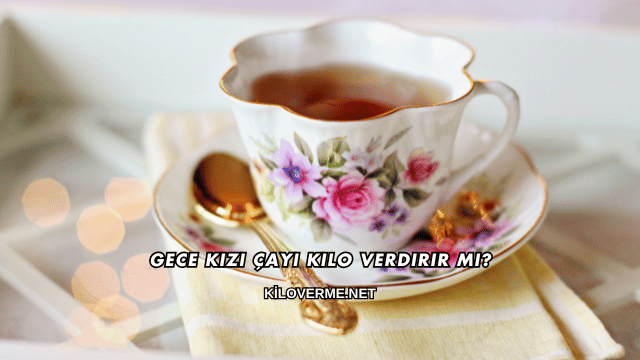 Gece Kızı Çayı Kilo Verdirir mi?