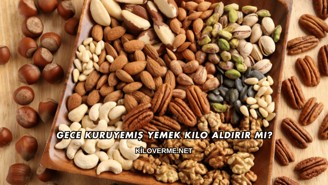Gece Kuruyemiş Yemek Kilo Aldırır mı?