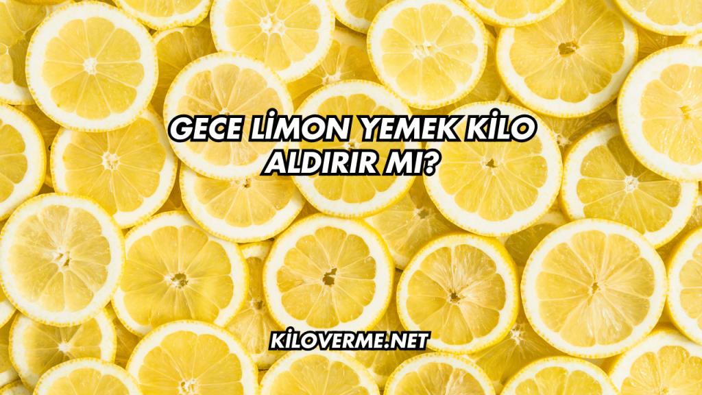 Gece Limon Yemek Kilo Aldırır mı?