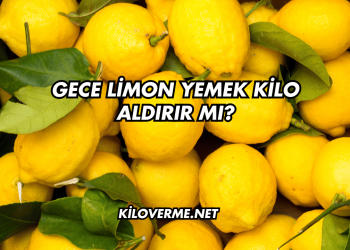 Gece Limon Yemek Kilo Aldırır mı?