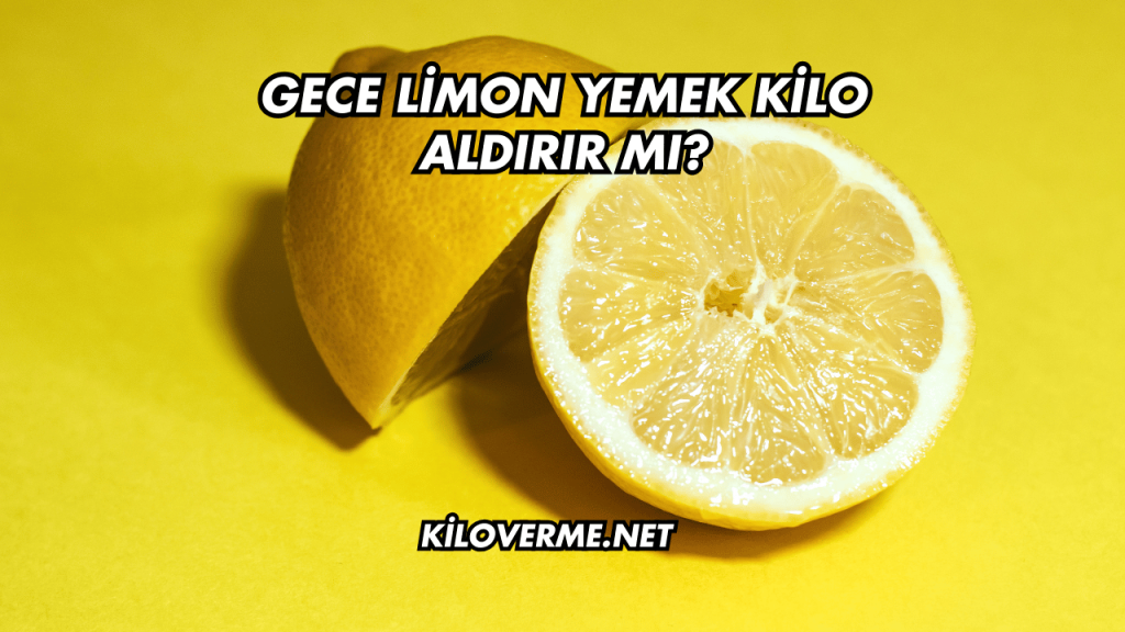 Gece Limon Yemek Kilo Aldırır mı?