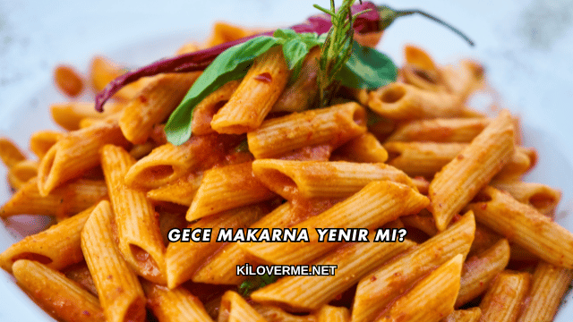 Gece Makarna Yenir mi?