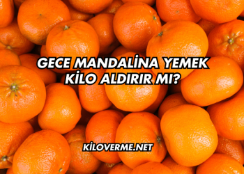 Gece Mandalina Yemek Kilo Aldırır mı?