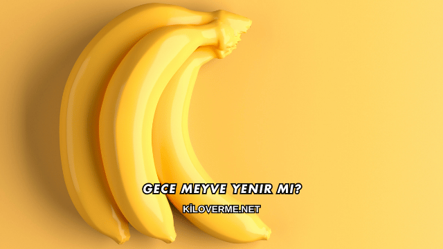 Gece Meyve Yenir mi?