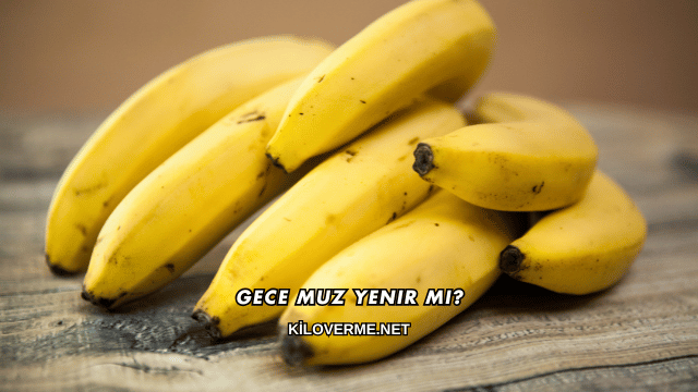 Gece Muz Yenir mi?