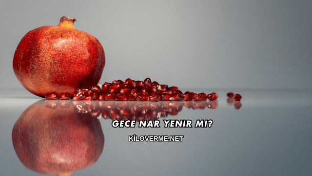 Gece Nar Yenir mi?