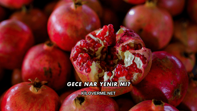 Gece Nar Yenir mi?