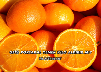 Gece Portakal Yemek Kilo Aldırır mı?