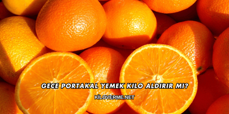 Gece Portakal Yemek Kilo Aldırır mı?