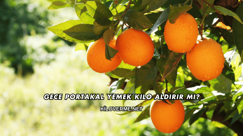 Gece Portakal Yemek Kilo Aldırır mı?