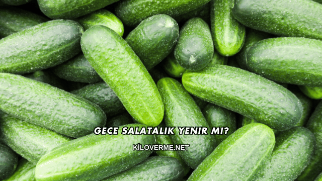 Gece Salatalık Yenir mi?