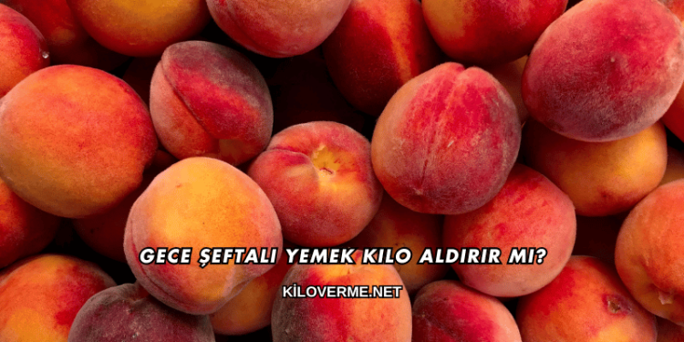 Gece Şeftali Yemek Kilo Aldırır mı?