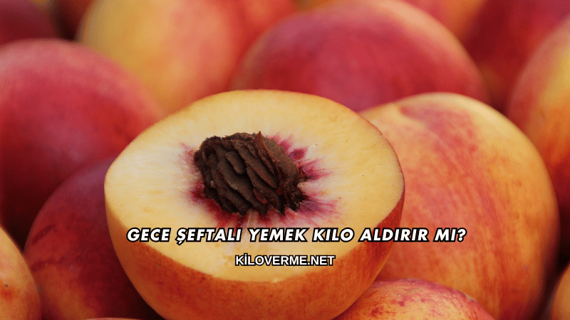 Gece Şeftali Yemek Kilo Aldırır mı?