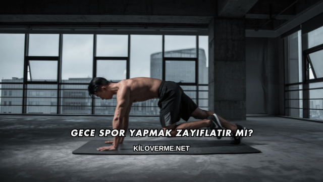 Gece Spor Yapmak Zayıflatır mı?