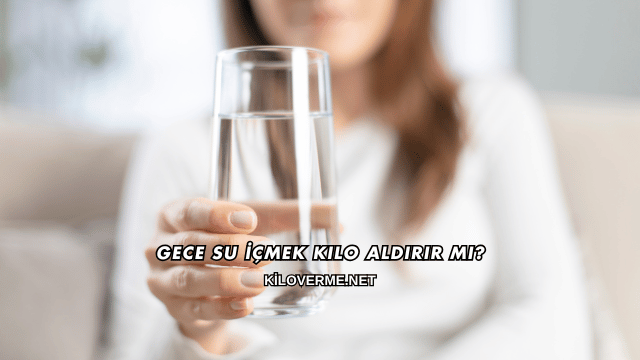 Gece Su İçmek Kilo Aldırır mı?
