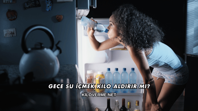 Gece Su İçmek Kilo Aldırır mı?