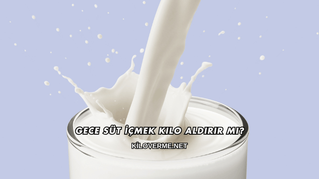 Gece Süt İçmek Kilo Aldırır mı?