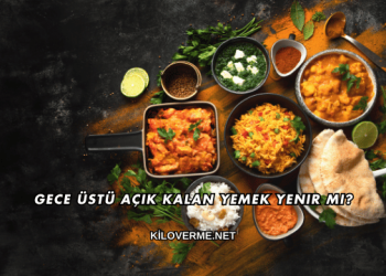 Gece Üstü Açık Kalan Yemek Yenir mi?