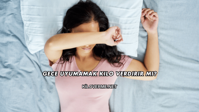 Gece Uyumamak Kilo Verdirir mi?