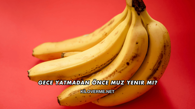 Gece Yatmadan Önce Muz Yenir mi?
