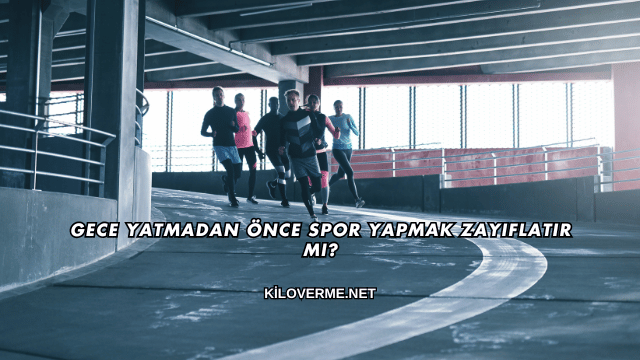 Gece Yatmadan Önce Spor Yapmak Zayıflatır mı?