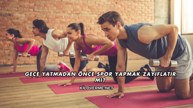 Gece Yatmadan Önce Spor Yapmak Zayıflatır mı?