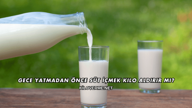 Gece Yatmadan Önce Süt İçmek Kilo Aldırır mı?