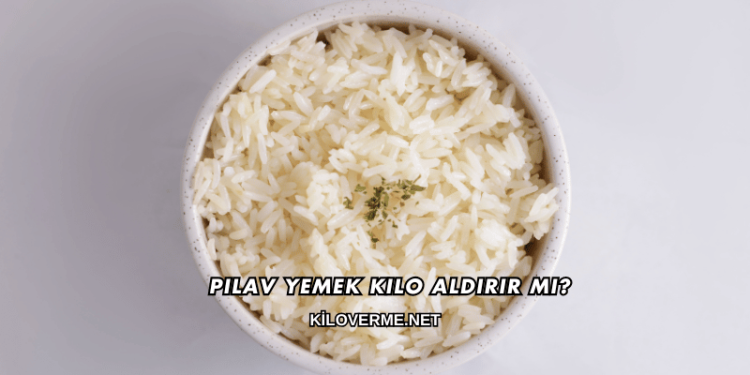 Pilav Yemek Kilo Aldırır mı?