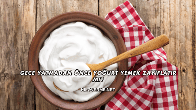 Gece Yatmadan Önce Yoğurt Yemek Zayıflatır mı?