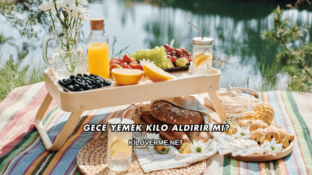 Gece Yemek Kilo Aldırır mı?